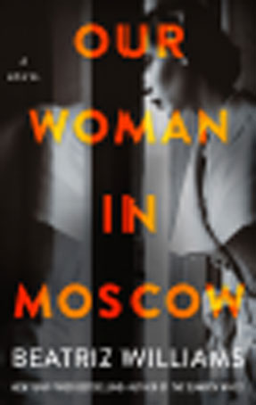 Our Woman in Moscow by Beatriz Williams.